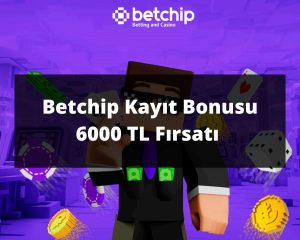 Betchip Kayıt Bonusu 6000 TL Fırsatı 